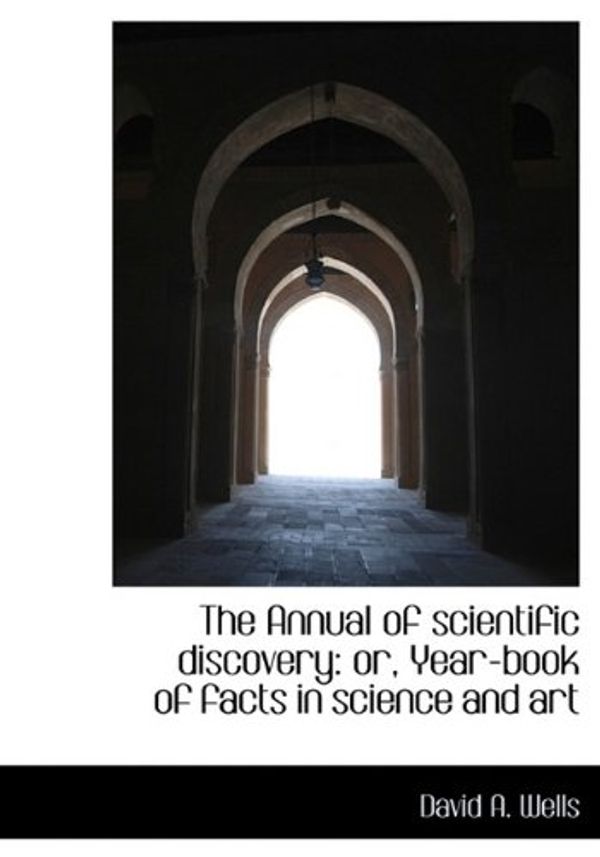 Cover Art for 9781140014577, The Annual of Scientific Discovery by David A. Wells