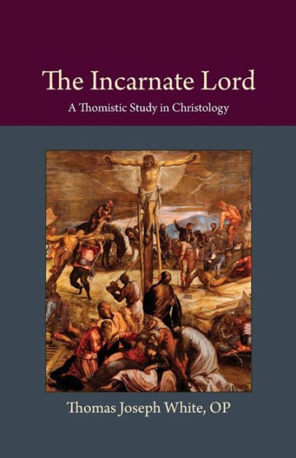 Cover Art for 9780813230092, The Incarnate LordA Thomistic Study in Christology by Thomas Joseph White