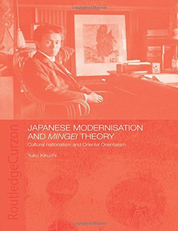 Cover Art for 9780415405829, Japanese Modernisation and Mingei Theory: Cultural Nationalism and Oriental Orientalism by Yuko Kikuchi