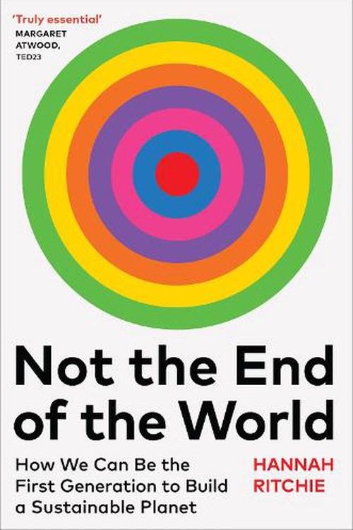 Cover Art for 9781784745004, The Not the End of the World: How We Can Be the First Generation to Build a Sustainable Planet by Hannah Ritchie
