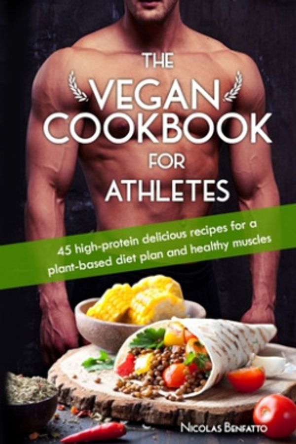 Cover Art for 9781073473083, The Vegan Cookbook For Athletes: 45 high-protein delicious recipes for a plant-based diet plan and healthy muscle in bodybuilding, fitness and sports by Nicolas Benfatto