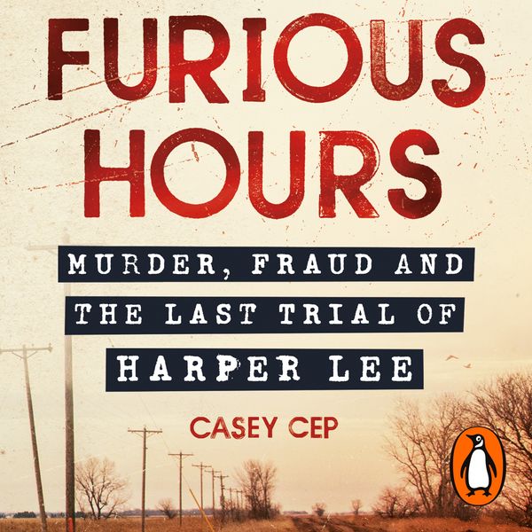 Cover Art for 9781473569560, Furious Hours: Murder, Fraud and the Last Trial of Harper Lee by Hillary Huber