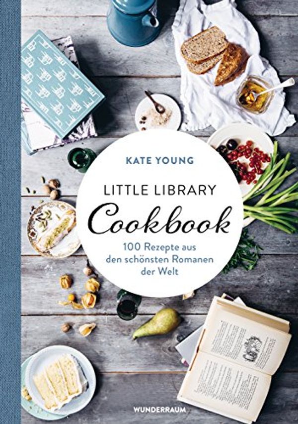Cover Art for B07C3QSVGS, Little Library Cookbook: 100 Rezepte aus den schönsten Romanen der Welt (German Edition) by Kate Young