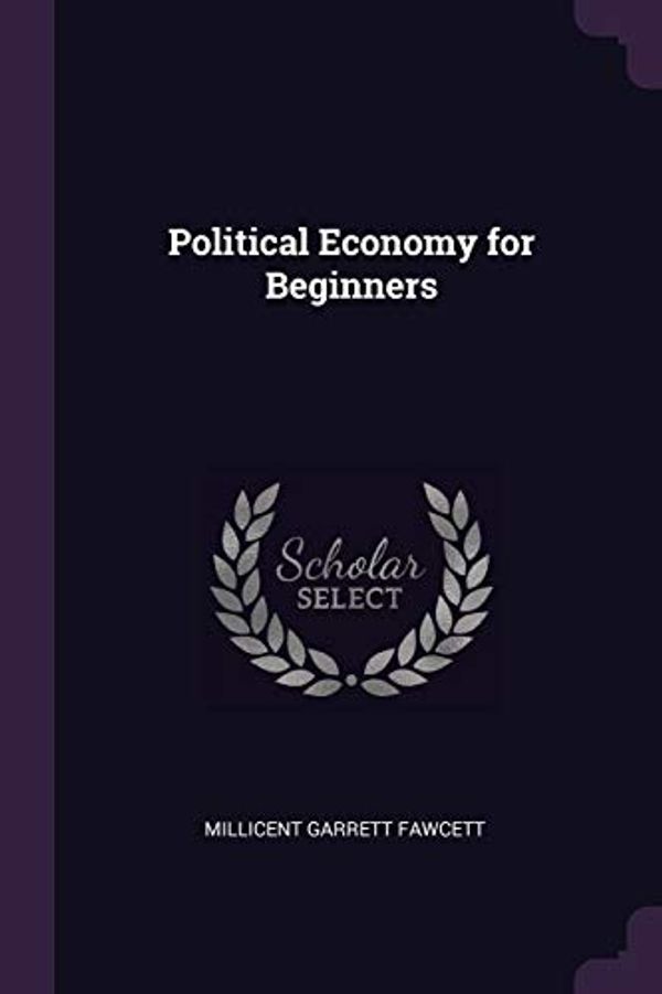 Cover Art for 9781377508771, Political Economy for Beginners by Millicent Garrett Fawcett