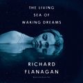Cover Art for 9780593410653, The Living Sea of Waking Dreams by Richard Flanagan