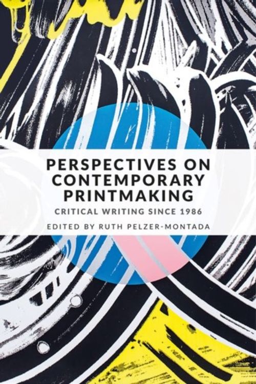 Cover Art for 9781526125750, Perspectives on Contemporary Printmaking: Critical Writing Since 1986 by Ruth Pelzer-Montada