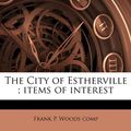 Cover Art for 9781149902905, City of Estherville; Items of Interest by Frank P. Woods