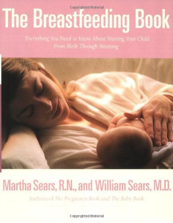 Cover Art for 0038332821215, The Breastfeeding Book : Everything You Need to Know about Nursing Your Child from Birth Through Weaning by Martha Sears; William Sears