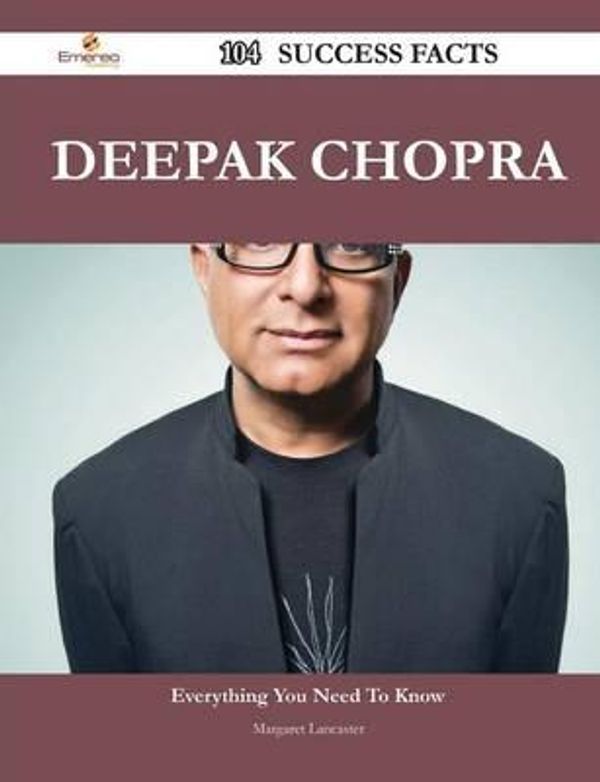 Cover Art for 9781488551802, Deepak Chopra 104 Success Facts - Everything you need to know about Deepak Chopra by Unknown