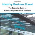 Cover Art for 9781916098251, Healthy Business Travel: The essential guide to Gatwick Airport's North Terminal 2019 by Executive Travel Vitality, Ms. Kathy Lewis, Ms. Julie Dennis, Ms. Patricia Collins, Mr. Brian Lynn, O'Keeffe, Ms Jane