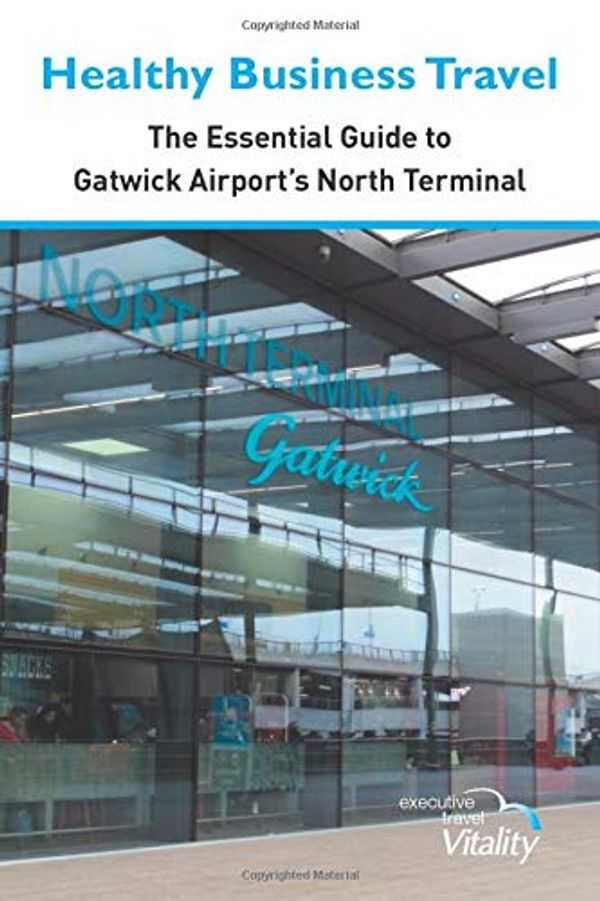 Cover Art for 9781916098251, Healthy Business Travel: The essential guide to Gatwick Airport's North Terminal 2019 by Executive Travel Vitality, Ms. Kathy Lewis, Ms. Julie Dennis, Ms. Patricia Collins, Mr. Brian Lynn, O'Keeffe, Ms Jane