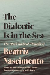 Cover Art for 9780691241203, The Dialectic Is in the Sea: The Black Radical Thought of Beatriz Nascimento by Beatriz Nascimento