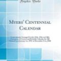 Cover Art for 9780265553527, Myers' Centennial Calendar: Conveniently Arranged for the 18th, 19th and 20th Centuries; A Correct and Reliable Calendar for 300 Years; From January 1st, 1701 to December 31st, 2000 (Classic Reprint) by Edward K. Myers