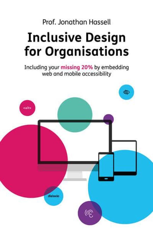 Cover Art for 9781781333952, Inclusive Design for Organisations: Including your missing 20% by embedding web and mobile accessibility by Hassell, Professor Jonathan