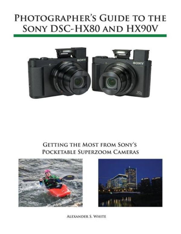 Cover Art for 9781937986605, Photographer's Guide to the Sony Dsc-Hx80 and Hx90vGetting the Most from Sony's Pocketable Superzo... by Alexander S. White