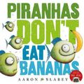 Cover Art for 9781743625781, Piranhas Don't Eat Bananas by Aaron Blabey