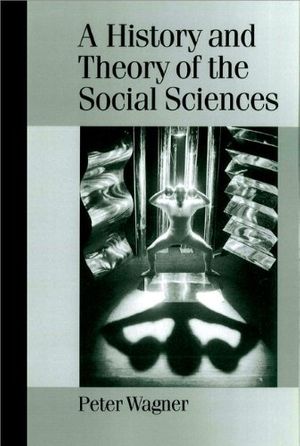 Cover Art for 9780761965695, A History and Theory of the Social Sciences by Peter Wagner