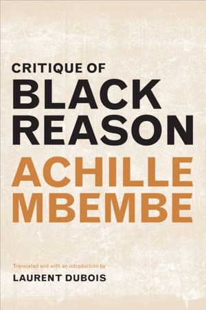 Cover Art for 9780822363439, Critique of Black Reason (A John Hope Franklin Center Book) by Achille Mbembe