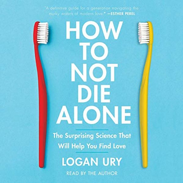 Cover Art for 9781797119731, How to Not Die Alone: The Surprising Science That Will Help You Find Love by Logan Ury
