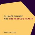 Cover Art for 9780190492731, Climate Change and the People's Health (Small Books Big Ideas in Population Heal) by Sharon Friel