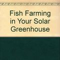Cover Art for 9789994800100, Fish Farming in Your Solar Greenhouse by William Head