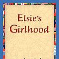Cover Art for 9781421830933, Elsie's Girlhood by Martha Finley, 1stworld Library