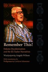 Cover Art for 9780803248144, Remember This!: Dakota Decolonization and the Eli Taylor Narratives (Contemporary Indigenous Issues) by Waziyatawin Angela Wilson