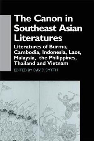 Cover Art for 9781138965294, The Canon in Southeast Asian Literature: Literatures of Burma, Cambodia, Indonesia, Laos, Malaysia, Phillippines, Thailand and Vietnam by David Smyth