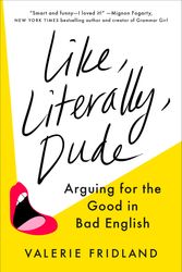 Cover Art for 9780593298329, Like, Literally, Dude: Arguing for the Good in Bad English by Valerie Fridland