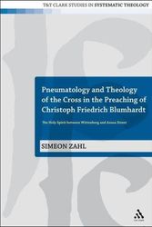 Cover Art for 9780567645913, Pneumatology and Theology of the Cross in the Preaching of Christoph Friedrich Blumhardt by Simeon Zahl