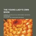 Cover Art for 9781150400117, Young Lady's Own Book; A Manual of Intellectual Improvement (Paperback) by Author of The Book