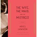 Cover Art for 9780804148870, The Wife, the Maid, and the Mistress by Lawhon, Ariel