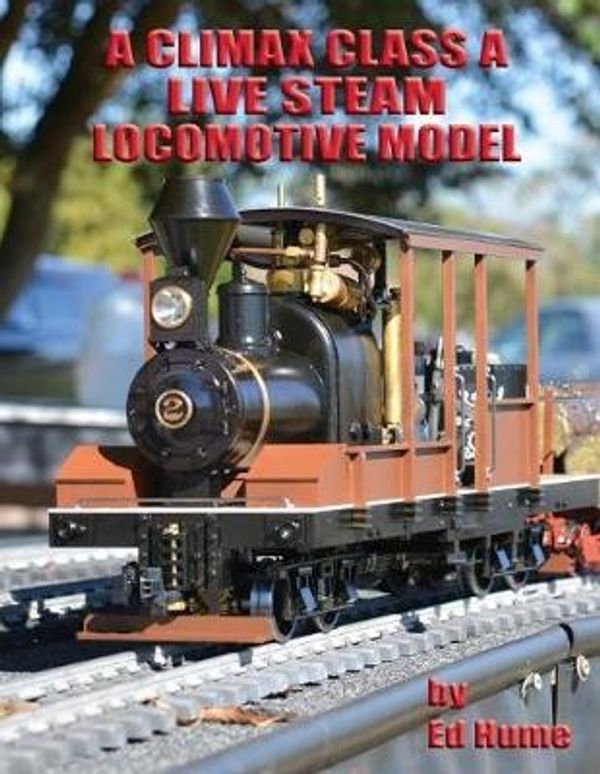 Cover Art for 9781545404898, A Climax Class A Live Steam Locomotive Model by Edward C Hume III