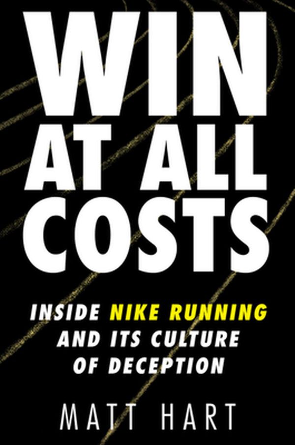 Cover Art for 9780062917775, Win at All Costs: Inside Nike Running and Its Culture of Deception by Matt Hart