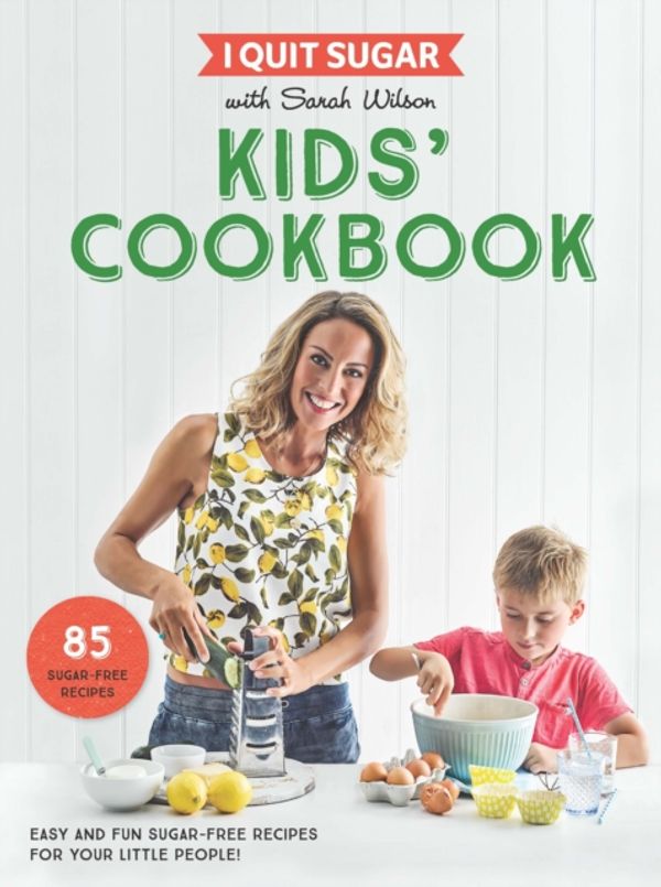 Cover Art for 9781509843695, I Quit Sugar Kids Cookbook: 85 easy and fun sugar-free recipes for your little people by Sarah Wilson