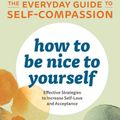 Cover Art for 9781641522618, How to Be Nice to Yourself: The Everyday Guide to Self Compassion: Effective Strategies to Increase Self-Love and Acceptance by Laura Silberstein-Tirch