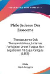 Cover Art for 9781104567279, Philo Judaeus Om Essaeerne: Therapeuterne Och Therapeutriderna, Judarnas Forfoljelse Under Flaccus Och Legationen Til Cajus Caligula (1853) by Philo