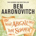 Cover Art for 9781473224353, What Abigail Did That Summer by Ben Aaronovitch