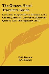Cover Art for 9781120910905, The Ottawa Hotel Traveler's Guide: Lewiston, Niagara River, Toronto, Lake Ontario, River St. Lawrence, Montreal, Quebec, and the Sagnonay (1871) by D. C. Burnett