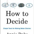 Cover Art for B07TRJB3S3, How to Decide: Simple Tools for Making Better Choices by Annie Duke