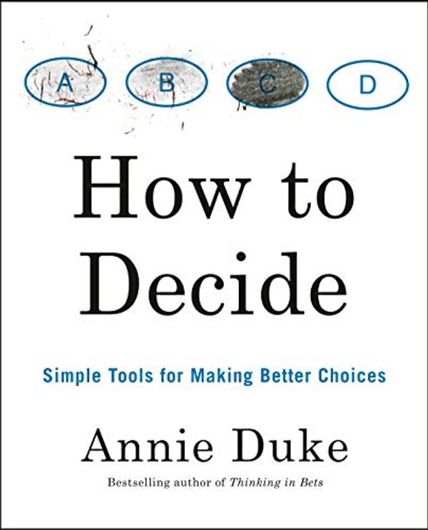 Cover Art for B07TRJB3S3, How to Decide: Simple Tools for Making Better Choices by Annie Duke