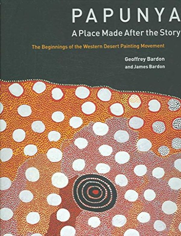 Cover Art for B01BPBY5OO, [(Papunya : A Place : the Beginnings of the Western Desert Painting Movement)] [By (author) Geoffrey Bardon ] published on (September, 2006) by Unknown