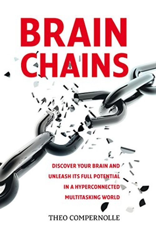 Cover Art for 9781500415563, Brainchains: Your Thinking Brain Explained In Simple Terms. Full Of Practical Tools, Tips And Tricks To Improve Your Efficiency, Creativity And Health. How To Cope by Theo Compernolle