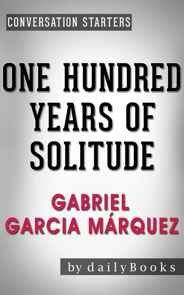 Cover Art for 1230001216998, One Hundred Years of Solitude: A Novel by Gabriel Garcia Márquez Conversation Starters by dailyBooks