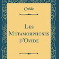 Cover Art for 9781528471381, Les Metamorphoses d'Ovide (Classic Reprint) by Ovide Ovide