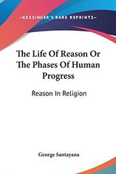 Cover Art for 9780548129494, The Life of Reason or the Phases of Human Progress by Professor George Santayana