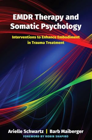 Cover Art for 9780393713107, Emdr Therapy and Somatic Psychology: 10 Interventions to Enhance Embodiment in Trauma Treatment by Arielle Schwartz