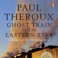 Cover Art for B007HIEWYI, Ghost Train to the Eastern Star: On the tracks of 'The Great Railway Bazaar' by Paul Theroux