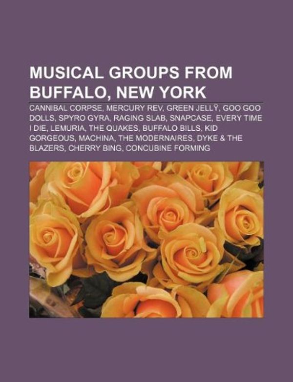 Cover Art for 9781155565934, Musical Groups from Buffalo, New York: Cannibal Corpse, Mercury REV, Green Jell, Goo Goo Dolls, Spyro Gyra, Raging Slab, Every Time I Die by Books Llc