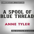 Cover Art for B01KIS0R38, A Spool of Blue Thread: A Novel by Anne Tyler | Conversation Starters by dailyBooks